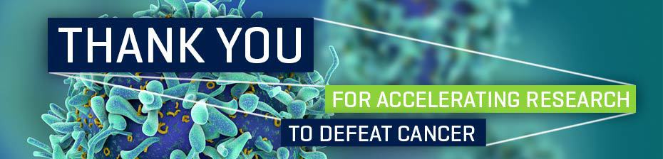 Thank You for accelerating research to defeat cancer.