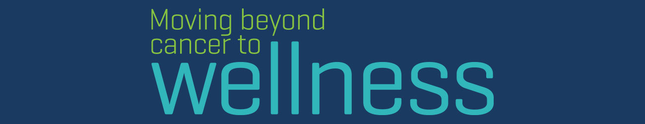 Moving Beyond Cancer to Wellness